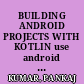 BUILDING ANDROID PROJECTS WITH KOTLIN use android sdk, jetpack, material design, and junit to... build android and jvm apps that are secure and mod.