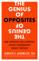 The genius of opposites : how introverts and extroverts achieve extraordinary results together /