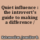 Quiet influence : the introvert's guide to making a difference /