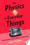 The physics of everyday things : the extraordinary science behind an ordinary day /