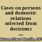 Cases on persons and domestic relations selected from decisions of English and American courts /