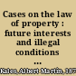 Cases on the law of property : future interests and illegal conditions and restraints /