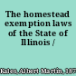 The homestead exemption laws of the State of Illinois /