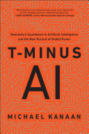 T-minus AI : humanity's countdown to artificial intelligence and the new pursuit of global power /