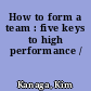 How to form a team : five keys to high performance /