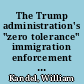 The Trump administration's "zero tolerance" immigration enforcement policy /
