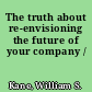 The truth about re-envisioning the future of your company /