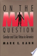 On the man question : gender and civic virtue in America /