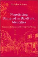 Negotiating bilingual and bicultural identities : Japanese returnees betwixt two worlds /