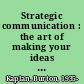 Strategic communication : the art of making your ideas their ideas /