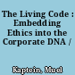 The Living Code : Embedding Ethics into the Corporate DNA /
