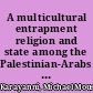 A multicultural entrapment religion and state among the Palestinian-Arabs in Israel /