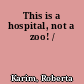 This is a hospital, not a zoo! /