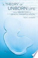 A theory of unborn life : from abortion to genetic manipulation /