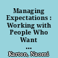 Managing Expectations : Working with People Who Want More, Better, Faster, Sooner, NOW! /