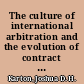 The culture of international arbitration and the evolution of contract law /