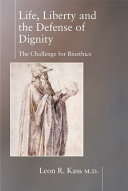 Life, liberty, and the defense of dignity : the challenge for bioethics /