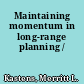 Maintaining momentum in long-range planning /
