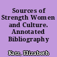 Sources of Strength Women and Culture. Annotated Bibliography /