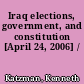 Iraq elections, government, and constitution [April 24, 2006] /
