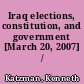 Iraq elections, constitution, and government [March 20, 2007] /