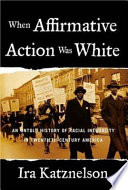 When affirmative action was white : an untold history of racial inequality in twentieth-century America /