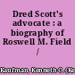 Dred Scott's advocate : a biography of Roswell M. Field /