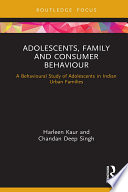 Adolescents, family and consumer behaviour : a behavioural study of adolescents in Indian urban families /