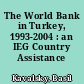The World Bank in Turkey, 1993-2004 : an IEG Country Assistance Evaluation.