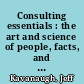 Consulting essentials : the art and science of people, facts, and frameworks /