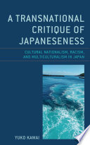 A transnational critique of Japaneseness : cultural nationalism, racism, and multiculturalism in Japan /