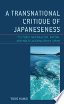 A Transnational Critique of Japaneseness Cultural Nationalism, Racism, and Multiculturalism in Japan.