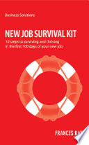 New job survival kit : 10 steps to surviving and thriving in the first 100 days of your new job /