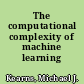 The computational complexity of machine learning /