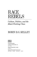 Race rebels : culture, politics, and the Black working class /