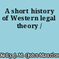 A short history of Western legal theory /