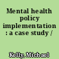 Mental health policy implementation : a case study /