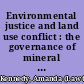 Environmental justice and land use conflict : the governance of mineral and gas resource development /