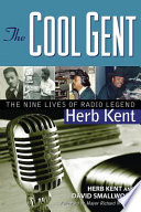 The cool gent : the nine lives of radio legend Herb Kent /