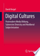 Digital cultures : postmodern media education, subversive diversity and neoliberal subjectivation /