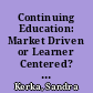 Continuing Education: Market Driven or Learner Centered? Myths and Realities /