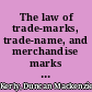 The law of trade-marks, trade-name, and merchandise marks with chapters on trade secret and trade libel, and a full collection of statutes, rules, forms and precedents /