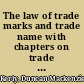 The law of trade marks and trade name with chapters on trade secret and trade libel, and a full collection of statutes, rules, forms and precedents /