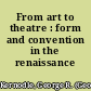 From art to theatre : form and convention in the renaissance /