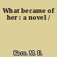 What became of her : a novel /