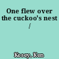 One flew over the cuckoo's nest /