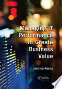 Managing IT performance to create business value /