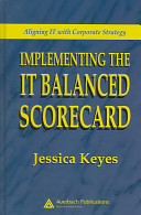 Implementing the IT balanced scorecard : aligning IT with corporate strategy /