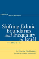 Shifting ethnic boundaries and inequality in Israel, or, how the Polish peddler became a German intellectual /
