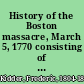 History of the Boston massacre, March 5, 1770 consisting of the narrative of the town, the trial of the soldiers and a historical introduction, containing unpublished documents of John Adams, and explanatory notes /